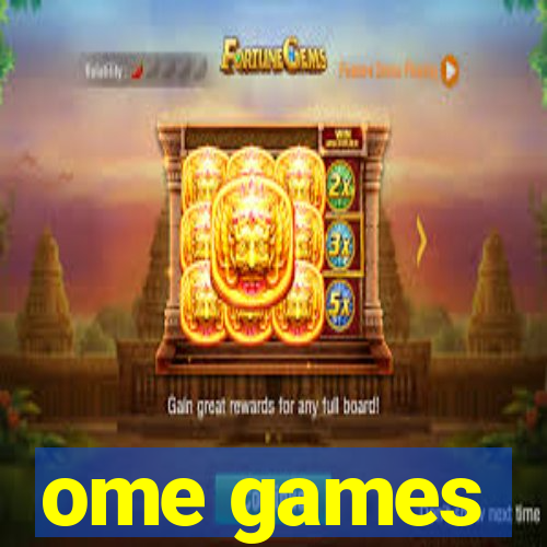 ome games